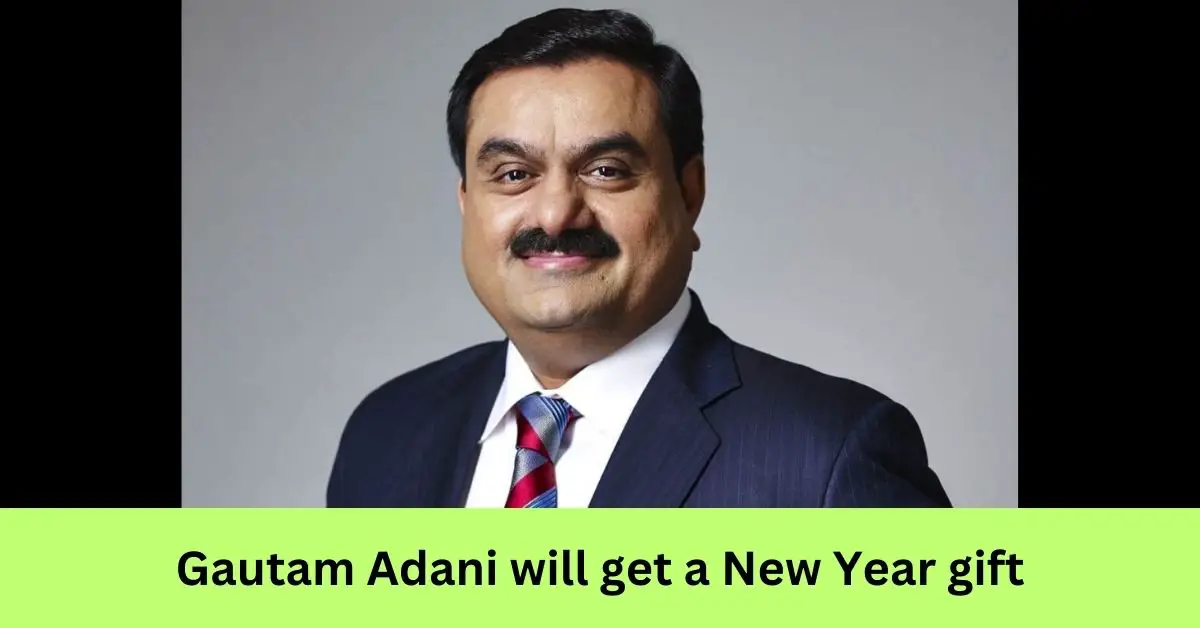 Gautam Adani Will Get A New Year Gift